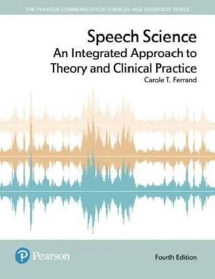 Speech Science: An Integrated Approach to Theory and Clinical Practice (4th Edition)